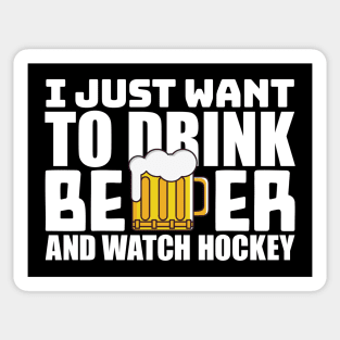 I Just Want To Drink Beer and Watch Hockey Sticker